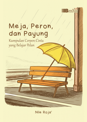 MEJA, PERON, DAN PAYUNG Kumpulan Cerpen Cinta yang Belajar Pelan